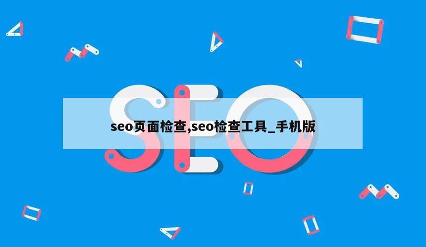 seo页面检查,seo检查工具_手机版