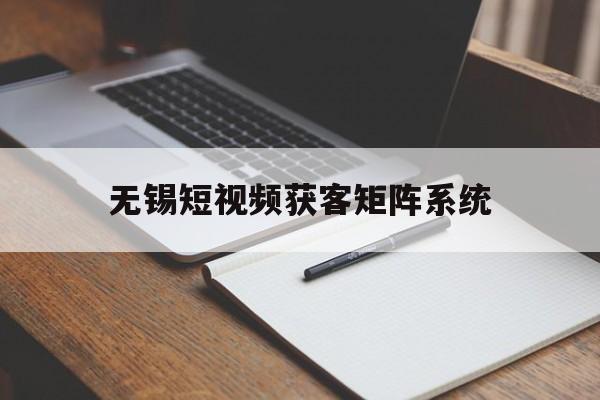 无锡短视频获客矩阵系统